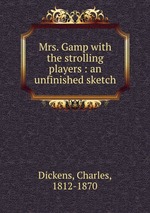 Mrs. Gamp with the strolling players : an unfinished sketch