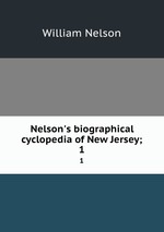 Nelson`s biographical cyclopedia of New Jersey;. 1