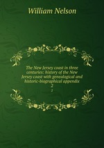 The New Jersey coast in three centuries: history of the New Jersey coast with genealogical and historic-biographical appendix. 2