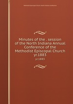 Minutes of the . session of the North Indiana Annual Conference of the Methodist Episcopal Church. yr.1883