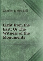 Light from the East: Or The Witness of the Monuments