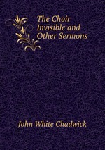 The Choir Invisible and Other Sermons