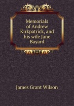 Memorials of Andrew Kirkpatrick, and his wife Jane Bayard