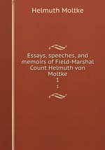 Essays, speeches, and memoirs of Field-Marshal Count Helmuth von Moltke. 1