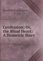 Confession; Or, the Blind Heart: A Domestic Story