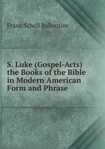 S. Luke (Gospel-Acts) the Books of the Bible in Modern American Form and Phrase