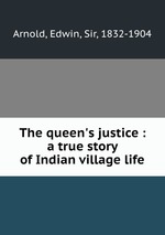 The queen`s justice : a true story of Indian village life