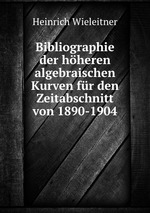 Bibliographie der hheren algebraischen Kurven fr den Zeitabschnitt von 1890-1904
