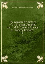 The remarkable history of Sir Thomas Upmore, bart., M.P., formerly known as "Tommy Upmore". 1