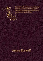 Boswell`s Life of Johnson, including Boswell`s Journal of a tour of the Hebrides, and Johnson`s Diary of A journal into North Wales. 3