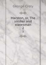 Marston, or, The soldier and statesman. 2