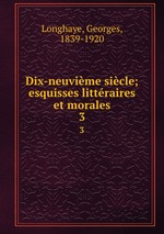 Dix-neuvime sicle; esquisses littraires et morales. 3