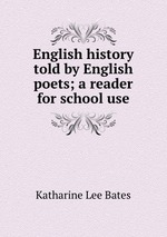 English history told by English poets; a reader for school use