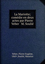 La Mariotte; comdie en deux actes par Pierre Veber & M. Souli