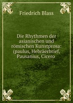 Die Rhythmen der asianischen und rmischen Kunstprosa: (paulus, Hebrerbrief, Pausanius, Cicero