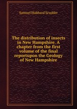 The distribution of insects in New Hampshire. A chapter from the first volume of the final reportupon the Geology of New Hampshire