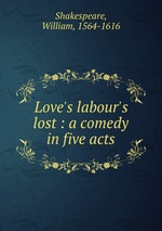 Love`s labour`s lost : a comedy in five acts