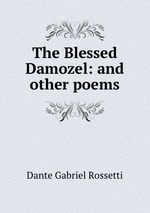 The Blessed Damozel: and other poems