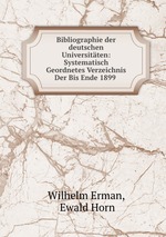 Bibliographie der deutschen Universitten: Systematisch Geordnetes Verzeichnis Der Bis Ende 1899