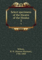 Select specimens of the theatre of the Hindus. 3