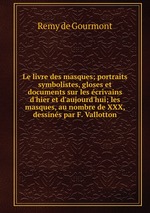 Le livre des masques; portraits symbolistes, gloses et documents sur les crivains d`hier et d`aujourd`hui; les masques, au nombre de XXX, dessins par F. Vallotton