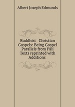 Buddhist & Christian Gospels: Being Gospel Parallels from Pli Texts reprinted with Additions