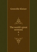 The world`s great sermons. 6