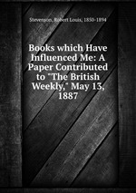 Books which Have Influenced Me: A Paper Contributed to "The British Weekly," May 13, 1887