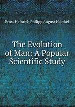 The Evolution of Man: A Popular Scientific Study