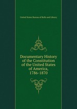 Documentary History of the Constitution of the United States of America, 1786-1870