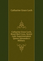 Catharine Grace Loch, Royal Red Cross, Senior Lady Superintendent Queen Alexandra`s Military