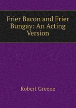 Frier Bacon and Frier Bungay: An Acting Version