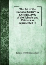 The Art of the National Gallery: A Critical Survey of the Schools and Painters as Represented in