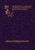 Smtliche Werke. 1. Supplement: Die Bildnisse Goethes hrsg. von Ernest Schulte-Strathaus.. 01