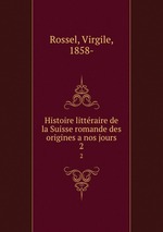 Histoire littraire de la Suisse romande des origines a nos jours. 2