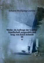 Werke; im Auftrage der Goethe-Gesellschaft ausgewhlt und hrsg. von Erich Schmidt. 05