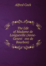 The Life of Madame de Longueville (Anne-Genevi   eve de Bourbon)