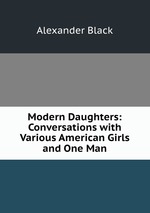 Modern Daughters: Conversations with Various American Girls and One Man