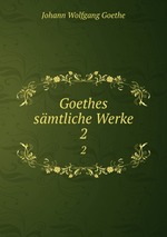 Goethes smtliche Werke. 2