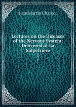 Lectures on the Diseases of the Nervous System: Delivered at La Salptrire. 1