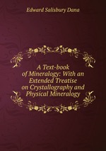 A Text-book of Mineralogy: With an Extended Treatise on Crystallography and Physical Mineralogy