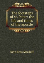 The footsteps of st. Peter: the life and times of the apostle