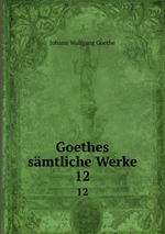 Goethes smtliche Werke. 12