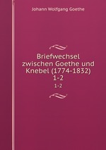 Briefwechsel zwischen Goethe und Knebel (1774-1832). 1-2