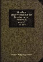 Goethe`s Briefwechsel mit den Gebrdern von Humboldt. 1795-1832