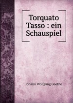 Torquato Tasso : ein Schauspiel