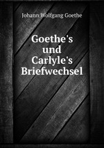 Goethe`s und Carlyle`s Briefwechsel