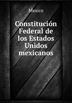 Constitucin Federal de los Estados Unidos mexicanos