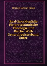 Real-Encyklopdie fr protestantische Theologie und Kirche. With Generalregisterband. Unter