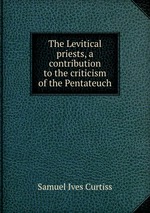 The Levitical priests, a contribution to the criticism of the Pentateuch